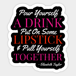 Pour yourself a drink, put on some lipstick & pull yourself together Sticker